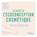 Le guide de l'écoconception cosmétique, Édition Eyrolles, Paris, 2023